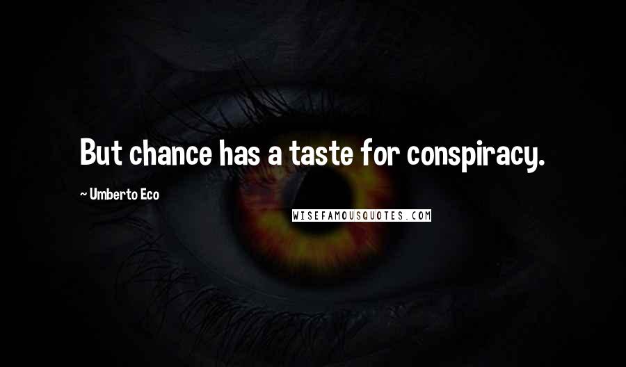 Umberto Eco Quotes: But chance has a taste for conspiracy.