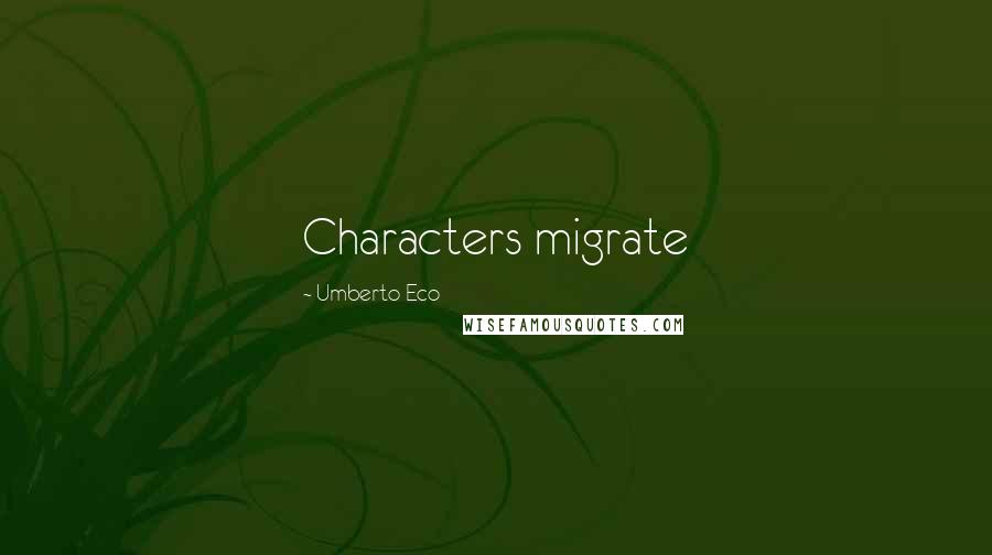 Umberto Eco Quotes: Characters migrate