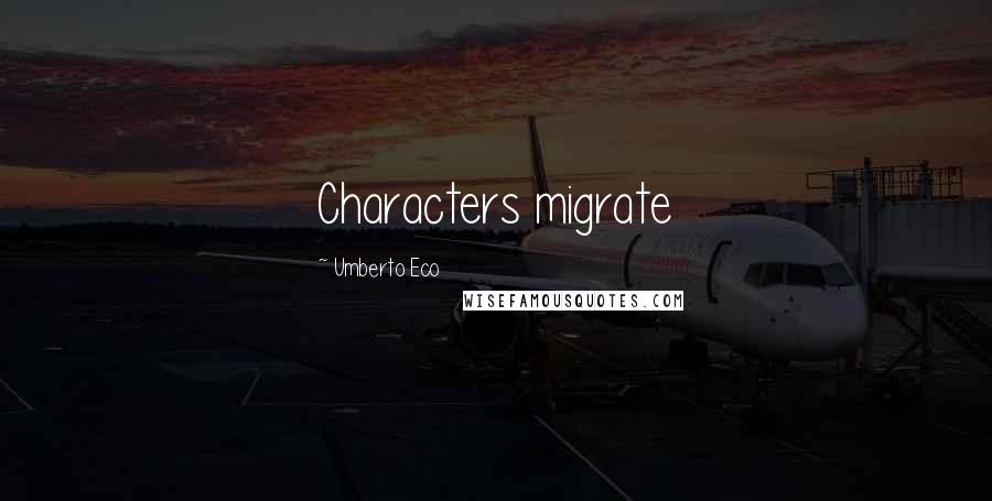 Umberto Eco Quotes: Characters migrate