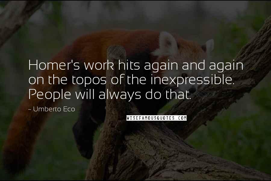 Umberto Eco Quotes: Homer's work hits again and again on the topos of the inexpressible. People will always do that.