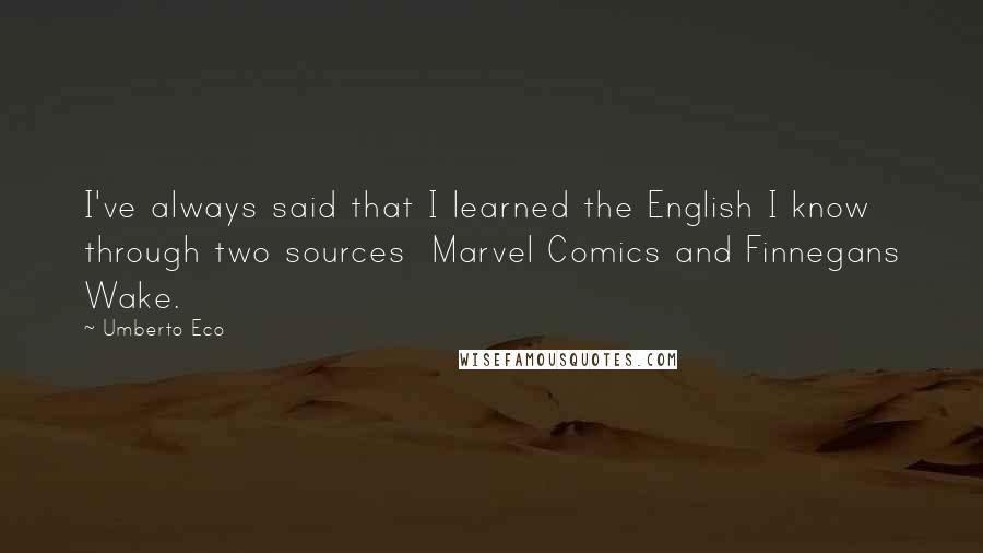 Umberto Eco Quotes: I've always said that I learned the English I know through two sources Marvel Comics and Finnegans Wake.