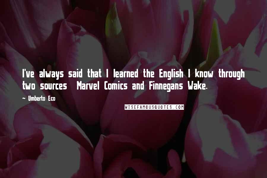 Umberto Eco Quotes: I've always said that I learned the English I know through two sources  Marvel Comics and Finnegans Wake.