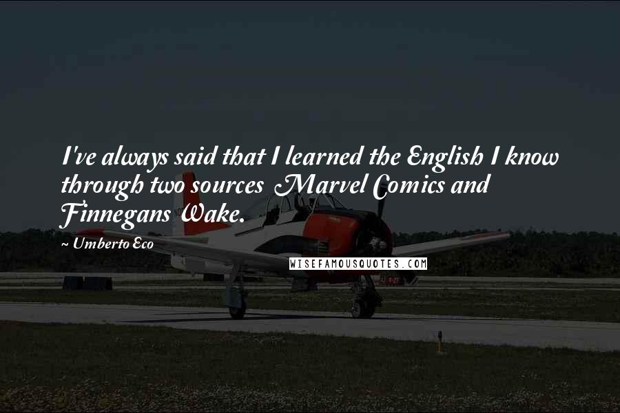 Umberto Eco Quotes: I've always said that I learned the English I know through two sources  Marvel Comics and Finnegans Wake.