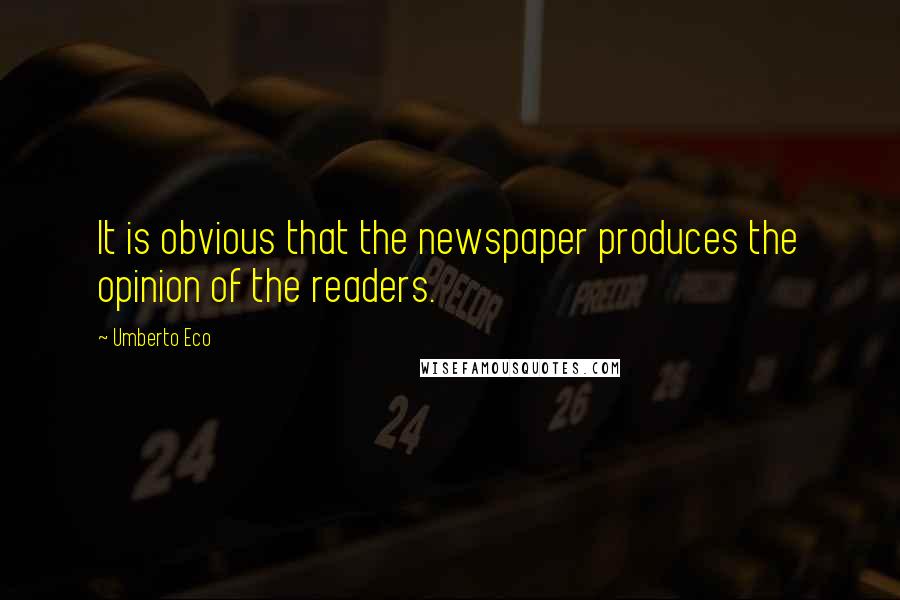 Umberto Eco Quotes: It is obvious that the newspaper produces the opinion of the readers.