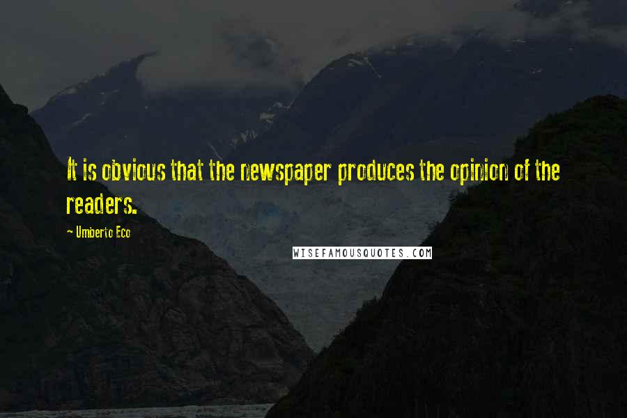 Umberto Eco Quotes: It is obvious that the newspaper produces the opinion of the readers.