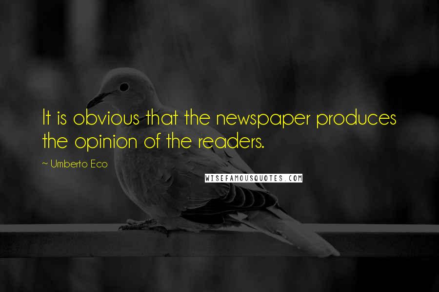 Umberto Eco Quotes: It is obvious that the newspaper produces the opinion of the readers.