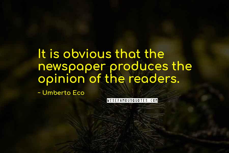 Umberto Eco Quotes: It is obvious that the newspaper produces the opinion of the readers.