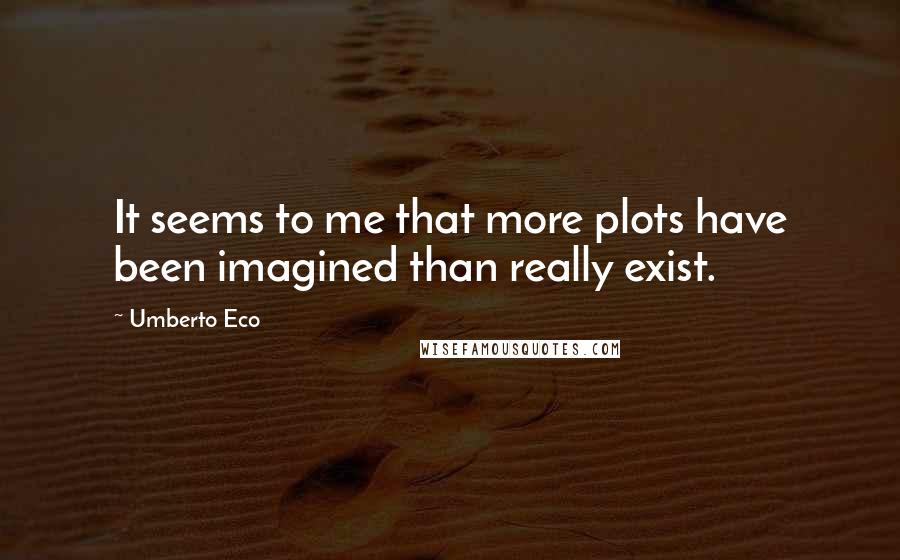 Umberto Eco Quotes: It seems to me that more plots have been imagined than really exist.