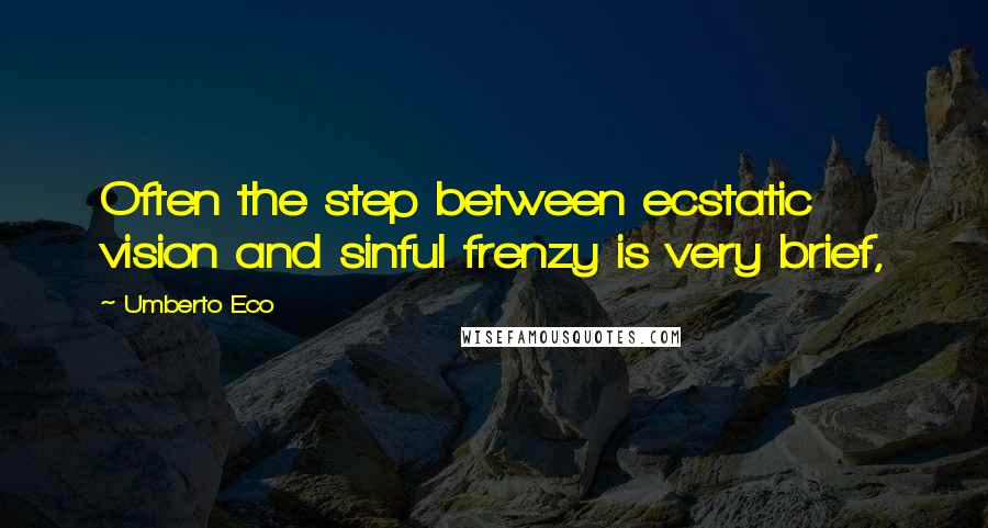 Umberto Eco Quotes: Often the step between ecstatic vision and sinful frenzy is very brief,