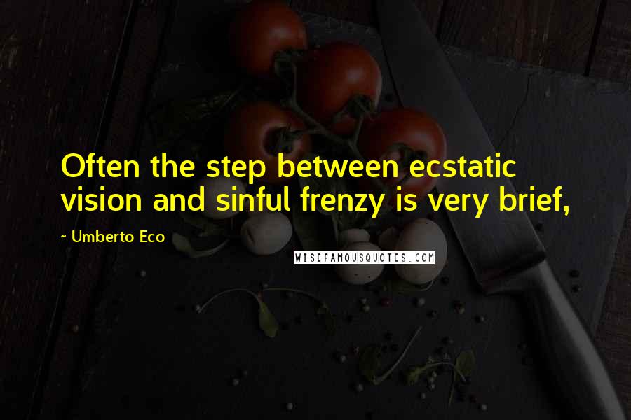 Umberto Eco Quotes: Often the step between ecstatic vision and sinful frenzy is very brief,