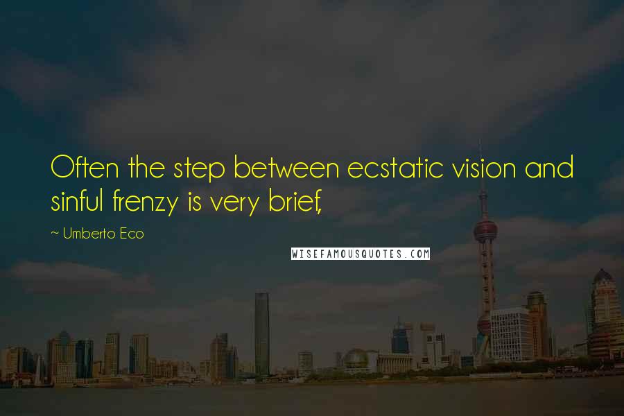 Umberto Eco Quotes: Often the step between ecstatic vision and sinful frenzy is very brief,