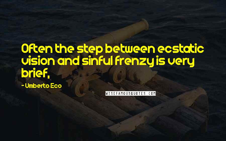 Umberto Eco Quotes: Often the step between ecstatic vision and sinful frenzy is very brief,