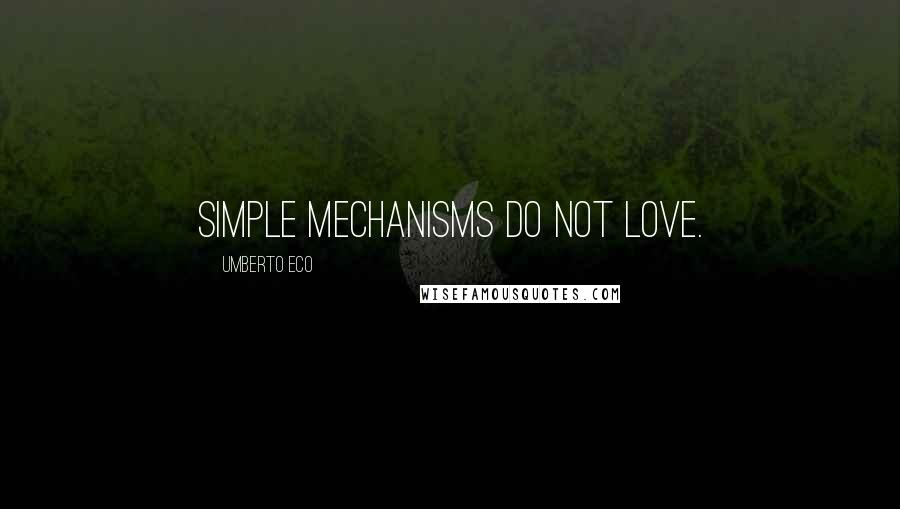 Umberto Eco Quotes: Simple mechanisms do not love.