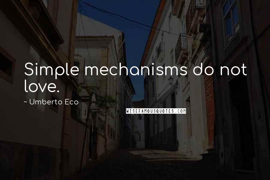 Umberto Eco Quotes: Simple mechanisms do not love.