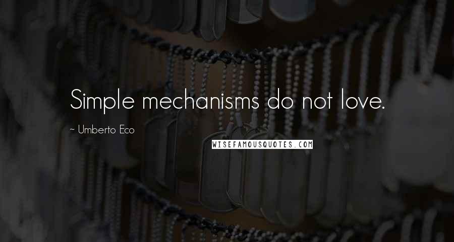 Umberto Eco Quotes: Simple mechanisms do not love.