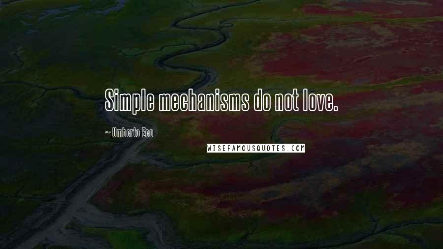 Umberto Eco Quotes: Simple mechanisms do not love.