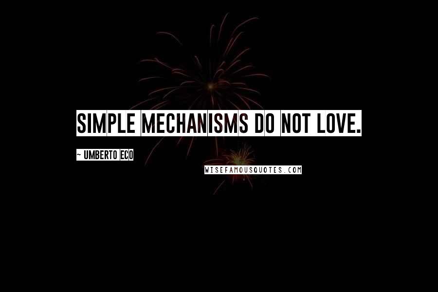 Umberto Eco Quotes: Simple mechanisms do not love.