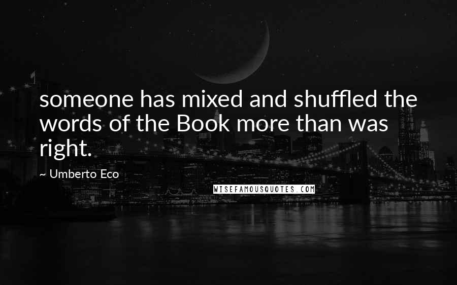 Umberto Eco Quotes: someone has mixed and shuffled the words of the Book more than was right.