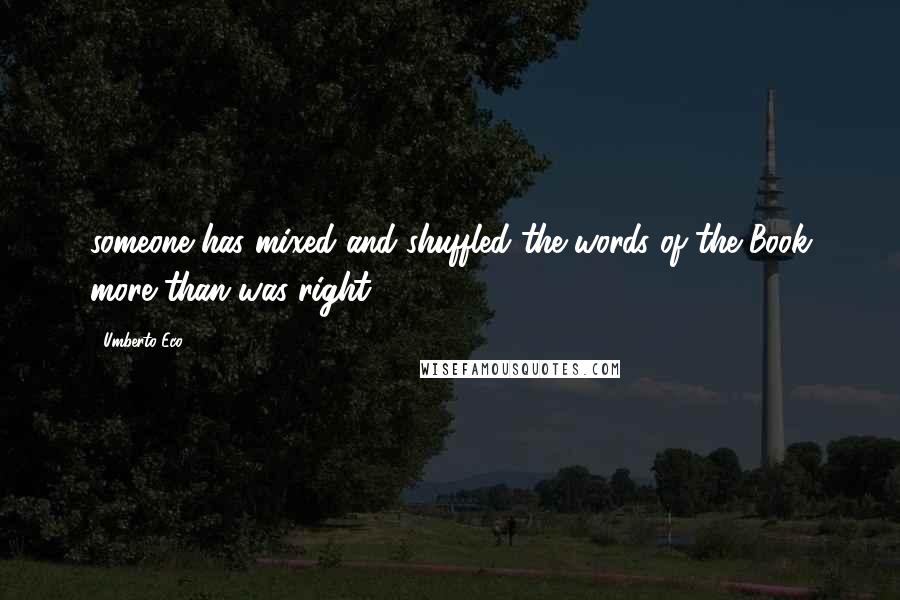 Umberto Eco Quotes: someone has mixed and shuffled the words of the Book more than was right.