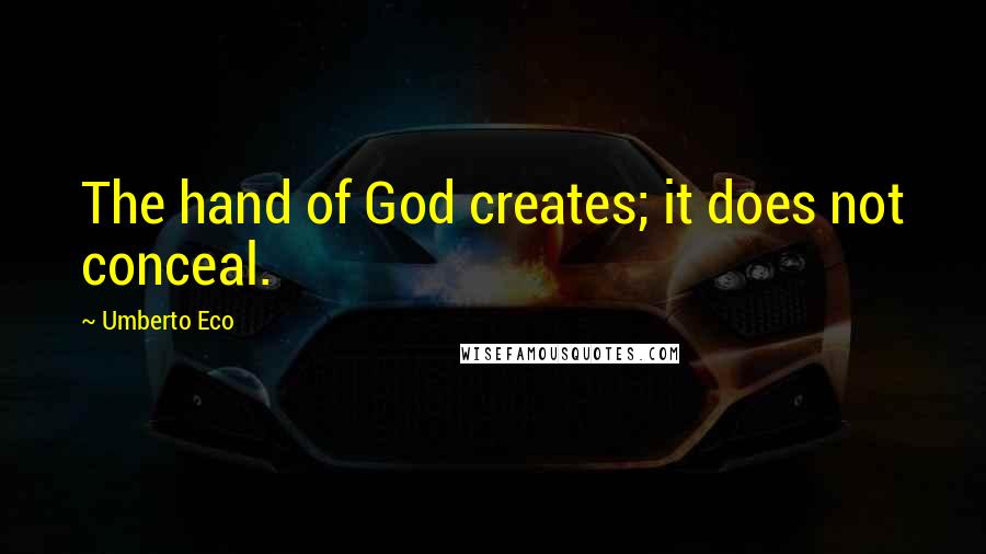 Umberto Eco Quotes: The hand of God creates; it does not conceal.