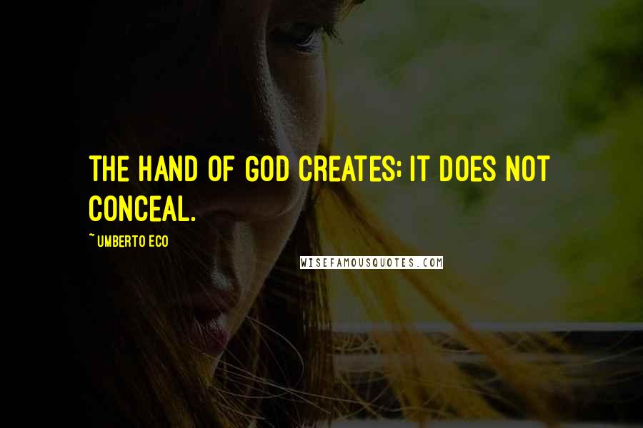 Umberto Eco Quotes: The hand of God creates; it does not conceal.