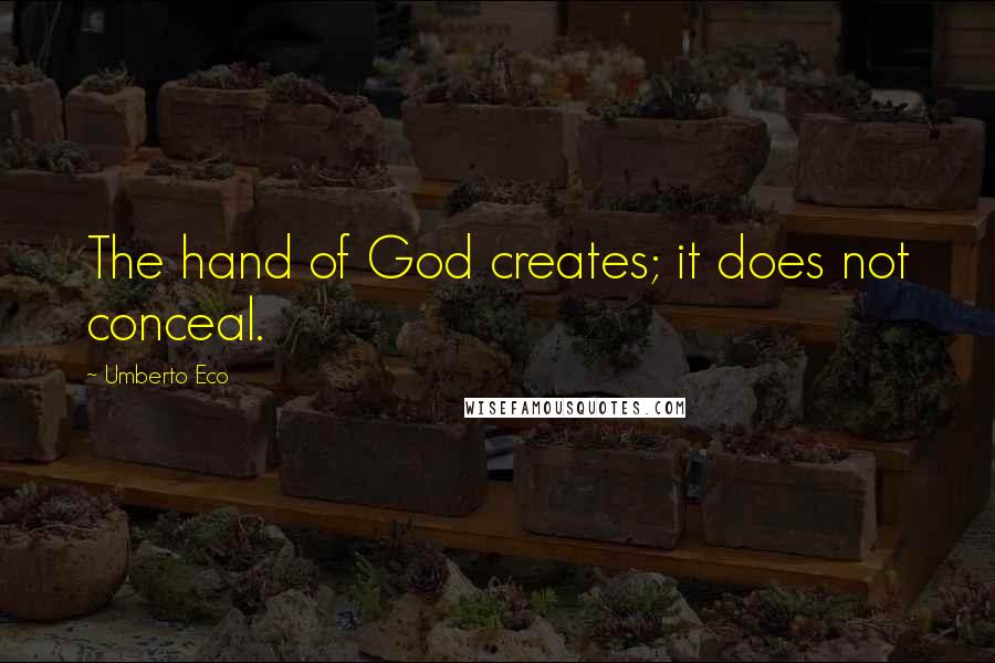 Umberto Eco Quotes: The hand of God creates; it does not conceal.