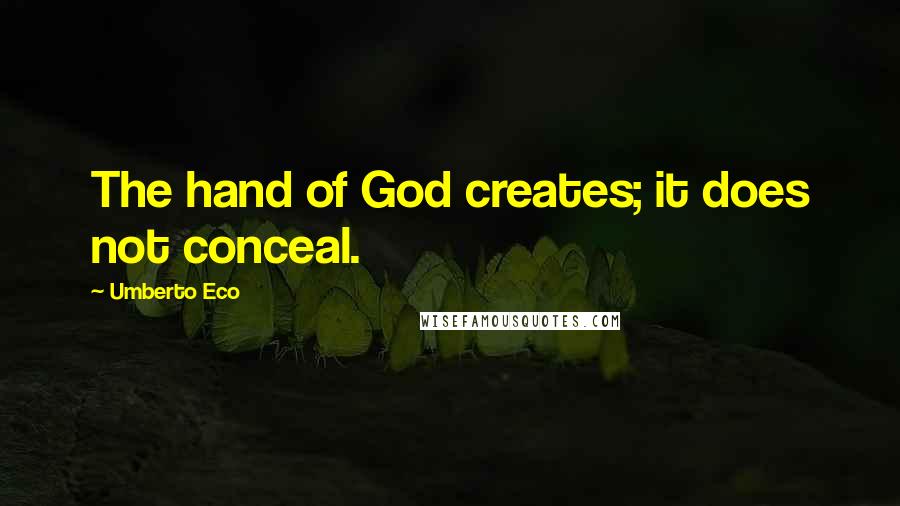 Umberto Eco Quotes: The hand of God creates; it does not conceal.