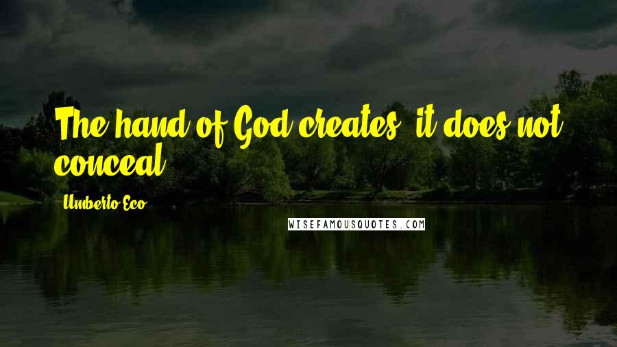 Umberto Eco Quotes: The hand of God creates; it does not conceal.