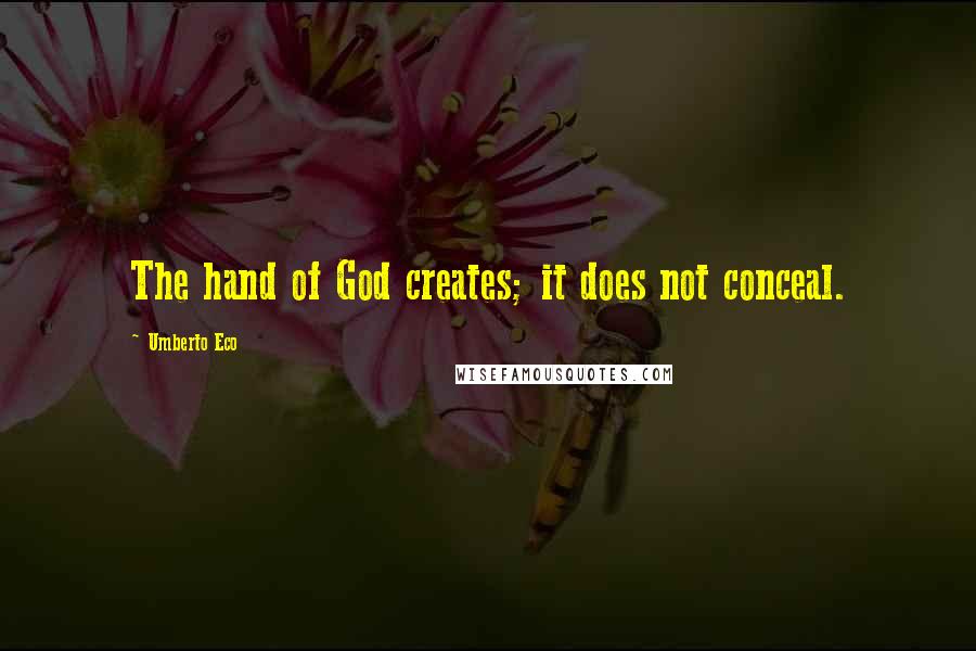 Umberto Eco Quotes: The hand of God creates; it does not conceal.