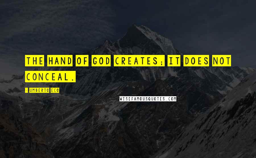 Umberto Eco Quotes: The hand of God creates; it does not conceal.