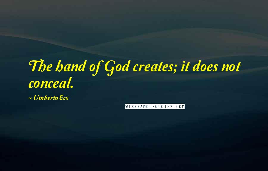 Umberto Eco Quotes: The hand of God creates; it does not conceal.