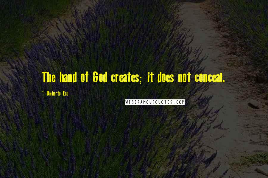 Umberto Eco Quotes: The hand of God creates; it does not conceal.