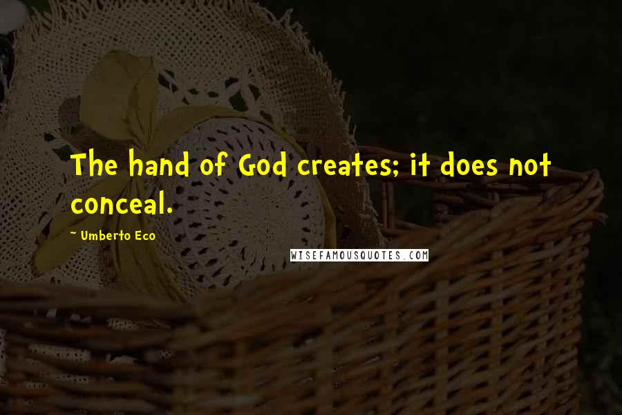 Umberto Eco Quotes: The hand of God creates; it does not conceal.