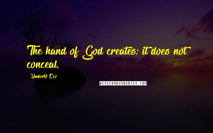 Umberto Eco Quotes: The hand of God creates; it does not conceal.