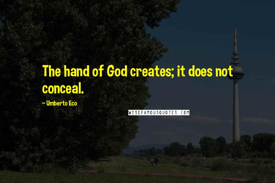 Umberto Eco Quotes: The hand of God creates; it does not conceal.