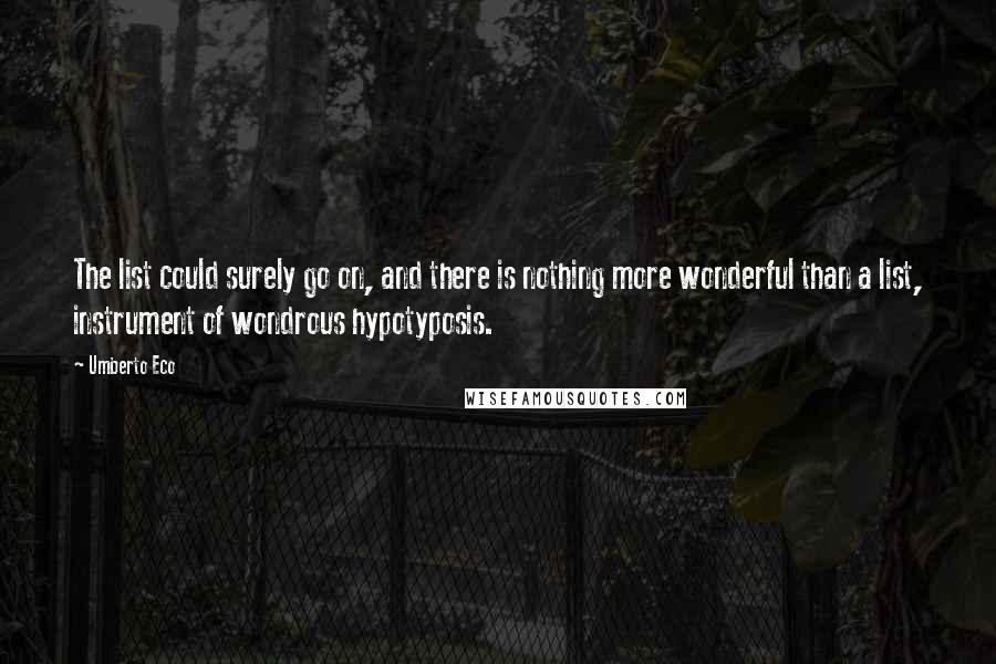 Umberto Eco Quotes: The list could surely go on, and there is nothing more wonderful than a list, instrument of wondrous hypotyposis.