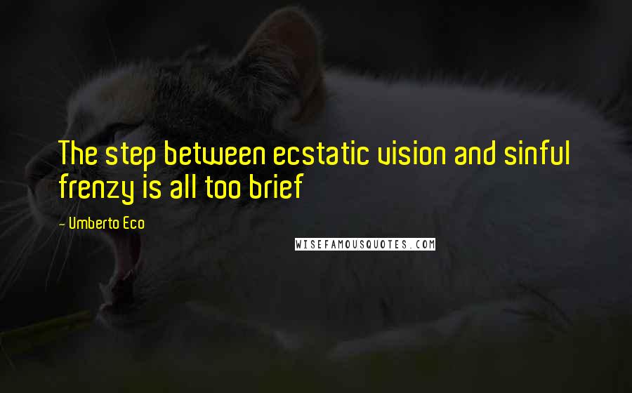 Umberto Eco Quotes: The step between ecstatic vision and sinful frenzy is all too brief