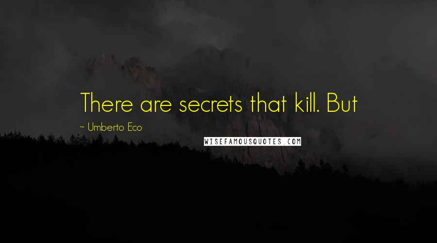 Umberto Eco Quotes: There are secrets that kill. But