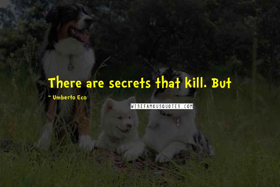 Umberto Eco Quotes: There are secrets that kill. But