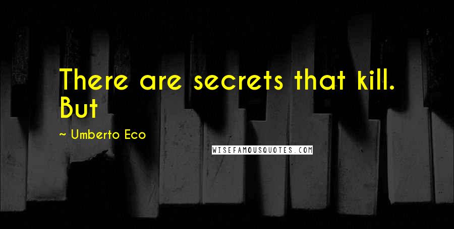 Umberto Eco Quotes: There are secrets that kill. But