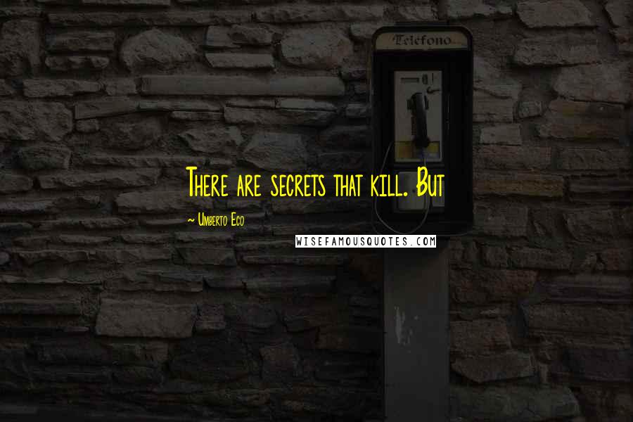 Umberto Eco Quotes: There are secrets that kill. But