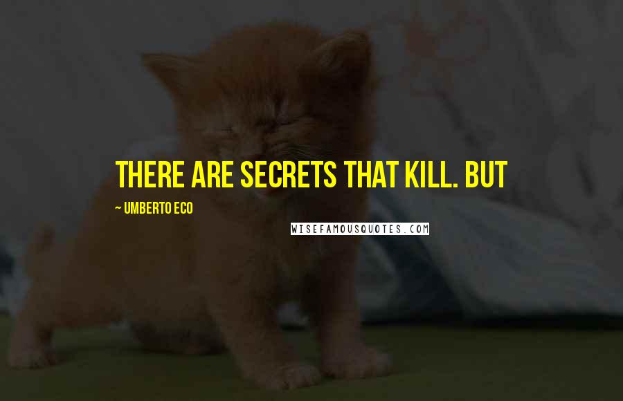 Umberto Eco Quotes: There are secrets that kill. But