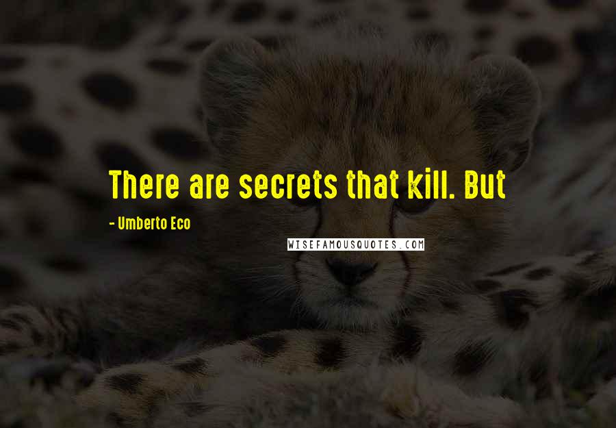Umberto Eco Quotes: There are secrets that kill. But