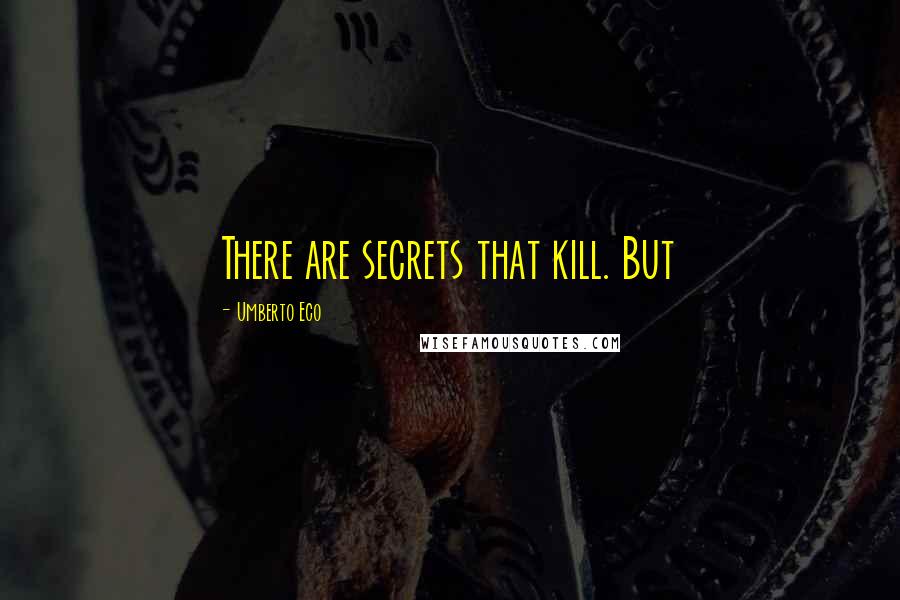 Umberto Eco Quotes: There are secrets that kill. But