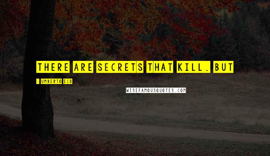 Umberto Eco Quotes: There are secrets that kill. But