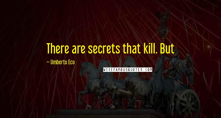 Umberto Eco Quotes: There are secrets that kill. But