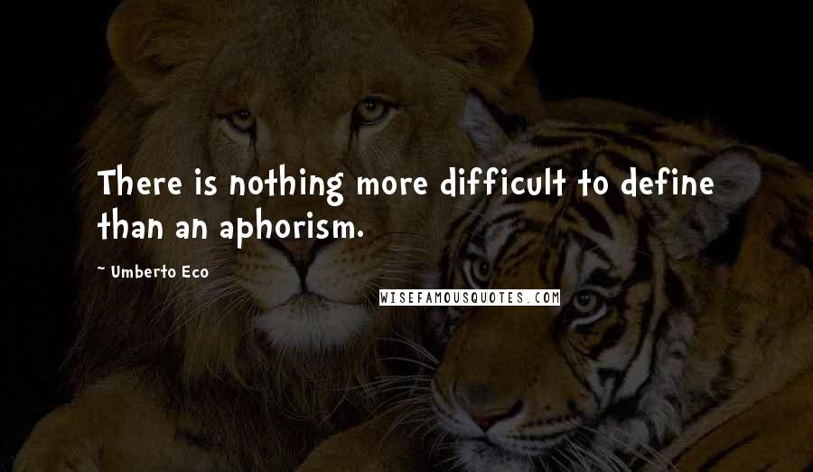 Umberto Eco Quotes: There is nothing more difficult to define than an aphorism.