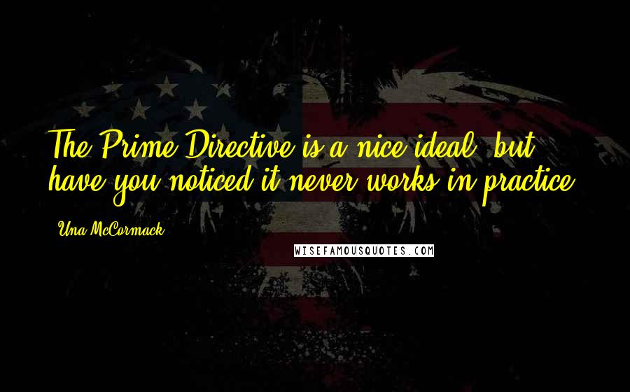 Una McCormack Quotes: The Prime Directive is a nice ideal, but have you noticed it never works in practice?