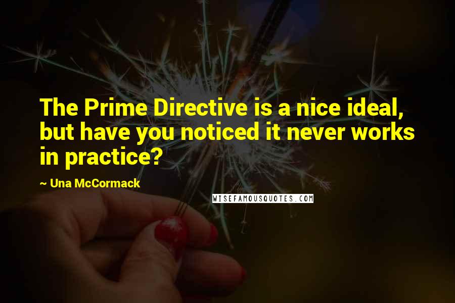 Una McCormack Quotes: The Prime Directive is a nice ideal, but have you noticed it never works in practice?