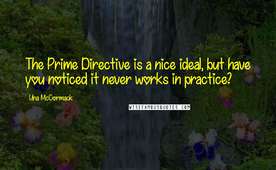 Una McCormack Quotes: The Prime Directive is a nice ideal, but have you noticed it never works in practice?